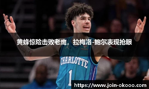 黄蜂惊险击败老鹰，拉梅洛-鲍尔表现抢眼