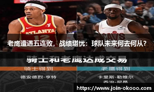 老鹰遭遇五连败，战绩堪忧：球队未来何去何从？