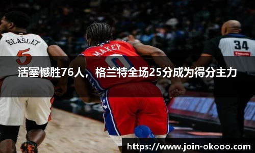 活塞憾胜76人，格兰特全场25分成为得分主力