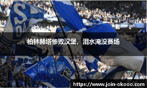 柏林赫塔惨败汉堡，泪水淹没赛场