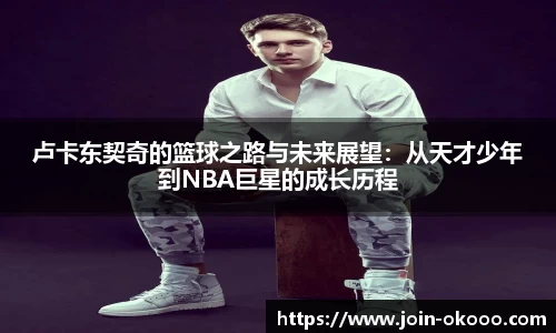 卢卡东契奇的篮球之路与未来展望：从天才少年到NBA巨星的成长历程