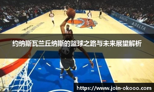 约纳斯瓦兰丘纳斯的篮球之路与未来展望解析