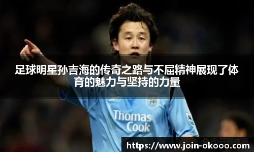 足球明星孙吉海的传奇之路与不屈精神展现了体育的魅力与坚持的力量