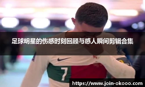 足球明星的伤感时刻回顾与感人瞬间剪辑合集